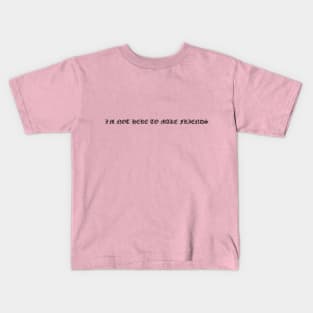 I'm Not Here To Make Friends - Black Font Kids T-Shirt